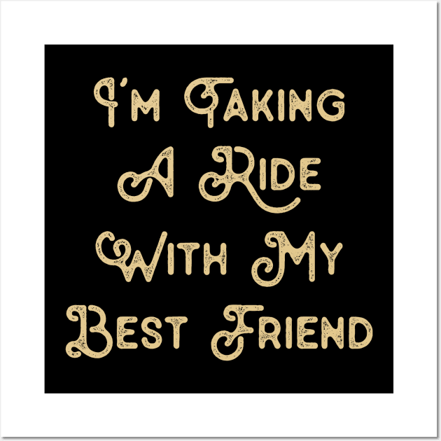 Funny Saying for Best Friend I'm taking a ride with my best friend Wall Art by TeeTypo